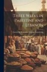 Society for Promoting Christian Knowl - Three Weeks in Palestine and Lebanon