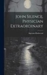 Algernon Blackwood - John Silence, Physician Extraordinary