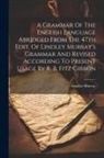 Lindley Murray - A Grammar Of The English Language Abridged From The 47th Edit. Of Lindley Murray's Grammar And Revised According To Present Usage By R. B. Fitz Gibbon