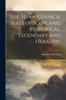 Alexander Porteous - The Town Council Seals of Scotland, Historical, Legendary and Heraldic