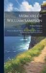 William Sampson - Memoirs of William Sampson: Written by Himself. With an Intr. and Notes, by the Author of the History of the Civil Wars of Ireland