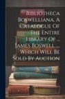 Anonymous - Bibliotheca Boswelliana, A Catalogue Of The Entire Library Of ... James Boswell ..., Which Will Be Sold By Auction