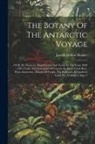Joseph Dalton Hooker - The Botany Of The Antarctic Voyage: Of H. M. Discovery Ships Erebus And Terror In The Years 1839 - 1843 Under The Command Of Captain Sir James Clark R