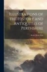 Robert Scott Fittis - Illustrations of the History and Antiquities of Perthshire