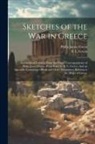 Philip James Green, R. L. Green - Sketches of the War in Greece: In a Series of Extracts, From the Private Correspondence of Philip James Green...With Notes by R. L. Green...And an Ap