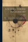 W. J. Dobbs - A School Course In Geometry: Including The Elements Of Trigonometry And Mensuration And An Introduction To The Methods Of Co-ordinate Geometry