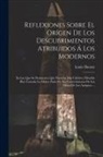 Louis Dutens - Reflexiones Sobre El Orígen De Los Descubrimientos Atribuidos Á Los Modernos: En Las Que Se Demuestra Que Nuestros Mas Célebres Filósofos Han Tomado L