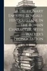 Anonymous - A Dictionary English-bengali-hindouistani, In The Roman Character, With Walker's Pronociation