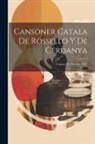 Anonymous - Cansoner Catala De Rossello Y De Cerdanya: Cansons Del Pandero. 1885