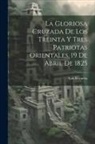 Luis Revuelta - La Gloriosa Cruzada De Los Treinta Y Tres Patriotas Orientales, 19 De Abril De 1825