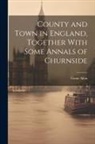 Grant Allen - County and Town in England, Together With Some Annals of Churnside