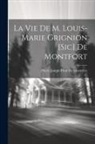 Pierre Joseph Picot de Clorivière - La Vie De M. Louis-Marie Grignion [Sic] De Montfort