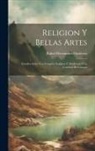 Rafael Hernández Gutiérrez - Religion Y Bellas Artes: Estudios Sobre Los Templos Antiguos Y Modernos Y La Catedral De Caracas
