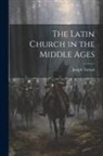 Joseph Turmel - The Latin Church in the Middle Ages