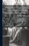 Frederick Gard Fleay, Christopher Marlowe - Marlow's Tragedy of Edward the Second, With Intr. Remarks: Notes; Etc. by F.G. Fleay