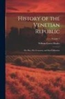 William Carew Hazlitt - History of the Venetian Republic: Her Rise, Her Greatness, and Her Civilization; Volume 2