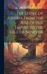 Anonymous - The Story of Assyria From the Rise of the Empire to the Fall of Nineveh: (Continued From "The Story of Chaldea.")