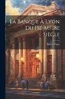 Marcel Vigne - La banque à Lyon du 15e au 18e siècle