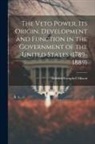 Edward Campbell Mason - The Veto Power, its Origin, Development and Function in the Government of the United States (1789-1889)