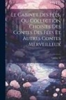Anonymous - Le Cabinet Des Fées, Ou Collection Choisies Des Contes Des Fées Et Autres Contes Merveilleux; Volume 10