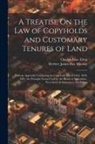 Charles Isaac Elton, Herbert James Hay MacKay - A Treatise On the Law of Copyholds and Customary Tenures of Land: With an Appendix Containing the Copyhold Acts of 1852, 1858, 1887, the Principle For