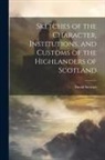 David Stewart - Sketches of the Character, Institutions, and Customs of the Highlanders of Scotland