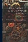 Gardner Dexter Hiscox - Gas, Gasoline and oil Vapor Engines: Their Design, Construction, and Operation for Stationary, Marine, and Vehicle Motive Power