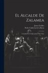 Pedro Calderón De La Barca, James Geddes - El Alcalde De Zalamea: Comedia En Tres Jornadas Y En Verso