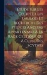 Anonymous - Étude Sur Les Celtes Et Les Gaulois Et Recherche Des Peuples Anciens Appartenant À La Race Celtique Ou À Celle Des Scythes