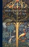 Ovid - Metamorphoseon Xiii. Xiv.: The Metamorphoses of Ovid Books Xiii. and Xiv
