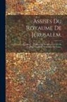 Anonymous - Assises Du Royaume De Jérusalem,: (Texts Francais Et Italien) ... Publiées Sur Un Manuscrit Tiré De La Bibliothèque De Saint-Marc De Venise