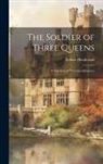 Robert Henderson - The Soldier of Three Queens: A Narrative of Personal Adventure
