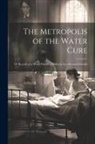 Anonymous - The Metropolis of the Water Cure: Or Records of a Water Patient in Malvern; by a Restored Invalid
