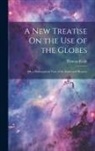 Thomas Keith - A New Treatise On the Use of the Globes: Or, a Philosophical View of the Earth and Heavens