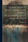J. F. Laughton - Uganu buiditi kisi St. John = the Gospel according to St. John in Carib