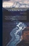Samuel Bowles - Our New West: Records of Travel Between the Mississippi River and the Pacific Ocean; Over the Plains--Over the Mountains--Through th