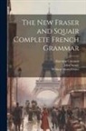 Algernon Coleman, William Henry Fraser, John Squair - The New Fraser and Squair Complete French Grammar