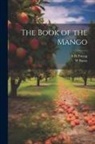 W. Burns, S. H. Prayag - The Book of the Mango
