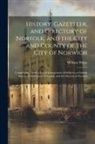 William White - History, Gazetteer, and Directory of Norfolk, and the City and County of the City of Norwich: Comprising, Under a Lucid Arrangement of Subjects, a Gen