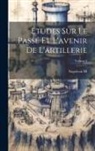 Iii Napoleon - Études Sur Le Passé Et L'avenir De L'artillerie; Volume 4