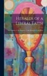 Anonymous - Heralds of a Liberal Faith: The Prophets.- 2. the Pioneers.- 3. the Preachers.- 4. the Pilots