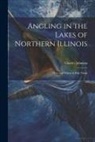 Charles Johnson - Angling in the Lakes of Northern Illinois; how and Where to Fish Them