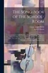 Lowell Mason, George James Webb - The Song-Book of the School-Room: Consisting of a Great Variety of Songs, Hymns, and Scriptural Selections With Appropriate Music: Arranged to Be Sung
