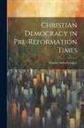 Francis Aidan Gasquet - Christian Democracy in Pre-reformation Times