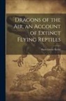 Harry Govier Seeley - Dragons of the air, an Account of Extinct Flying Reptiles