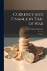 Francis Ysidro Edgeworth - Currency and Finance in Time of war; a Lecture