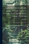 Wr Sorley - Mining Royalties, and Their Effect on the Iron and Coal Trades; Report of an Inquiry Made for the Toynbee Trustees