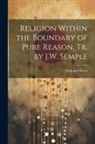 Immanuel Kant - Religion Within the Boundary of Pure Reason, Tr. by J.W. Semple