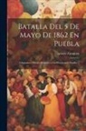 Ignacio Zaragoza - Batalla Del 5 De Mayo De 1862 En Puebla: Telegramas Oficiales Relativos a La Mencionada Batalla