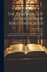Robert Clayton - The Chronology of the Hebrew Bible Vindicated: The Facts Compared With Other Ancient Histories, and The Difficulties Explained, From The Flood to The